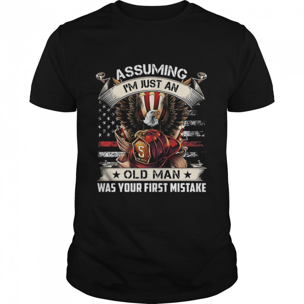 Assming Im just an old man was your first mistake shirt