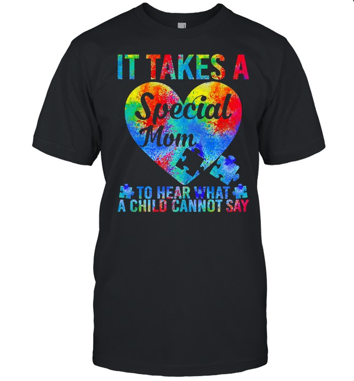 Autism It takes a special mom to hear what a child cannot say shirt