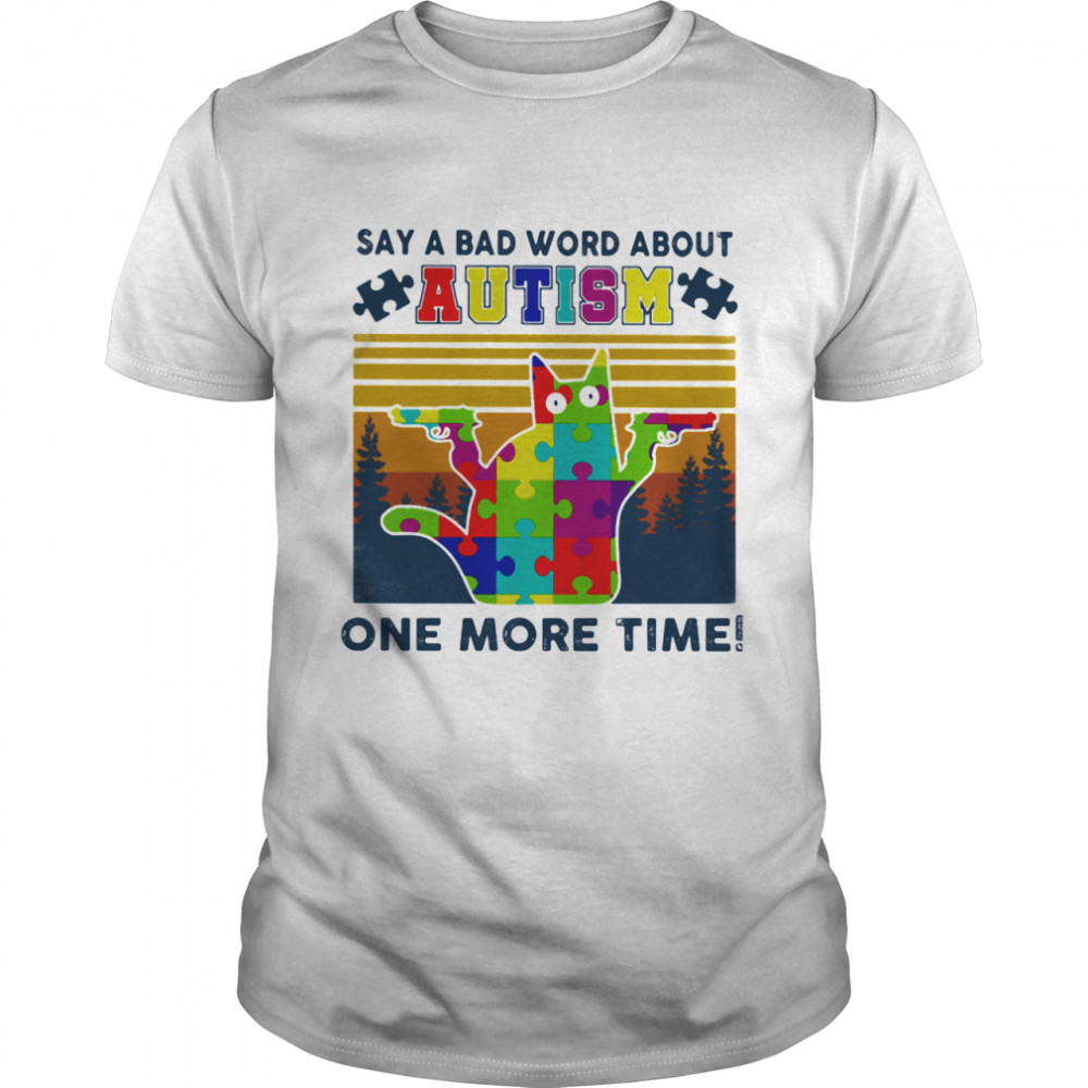 Autism Say A Bad Word About One More Time Cat Vintage Shirt