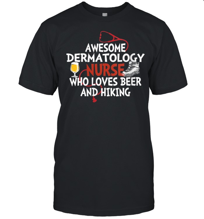 Awesome Dermatology Nurse who loves beer and hiking Shirt