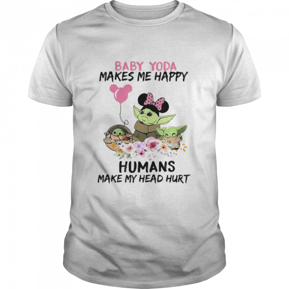 Baby Yoda Makes Me Happy Humans Make My Head Hurt Minnie Mickey Disney Flowers Shirt