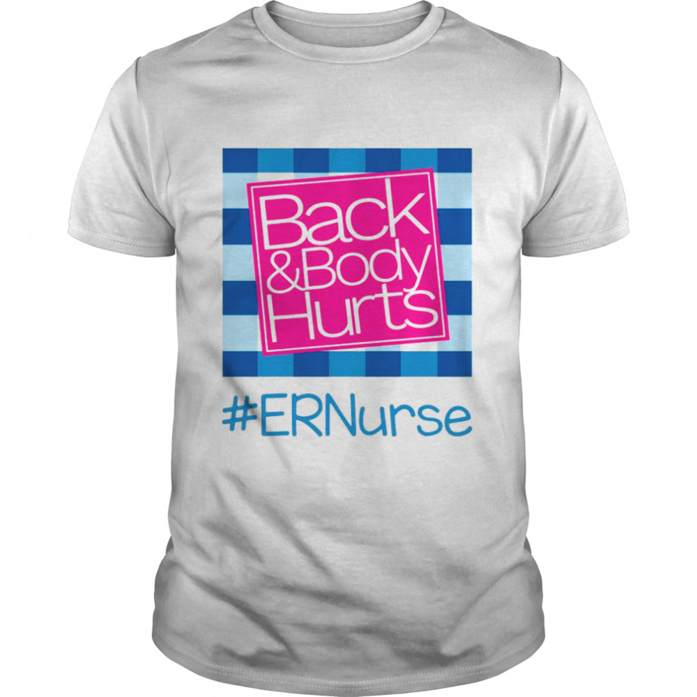 Back And Body Hurts ER Nurse Classic shirt