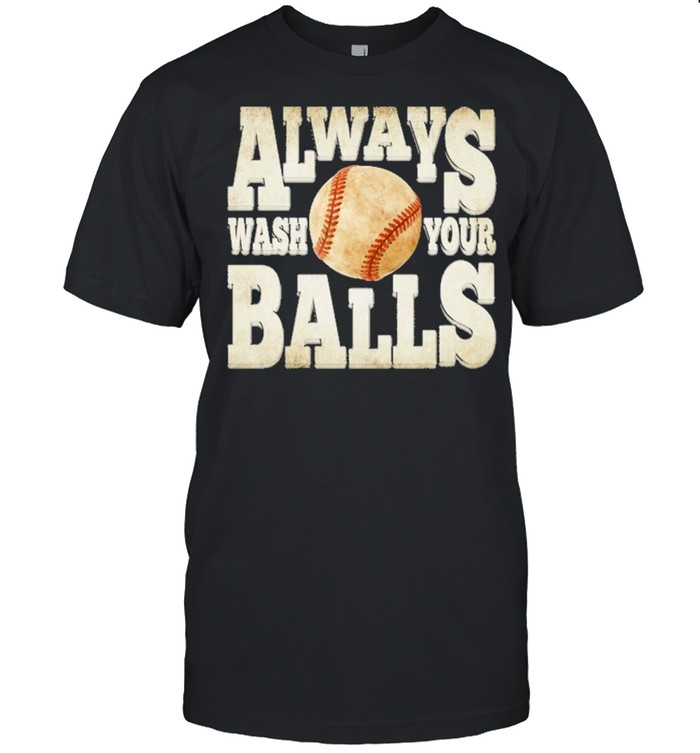 Baseball always wash your Balls shirt