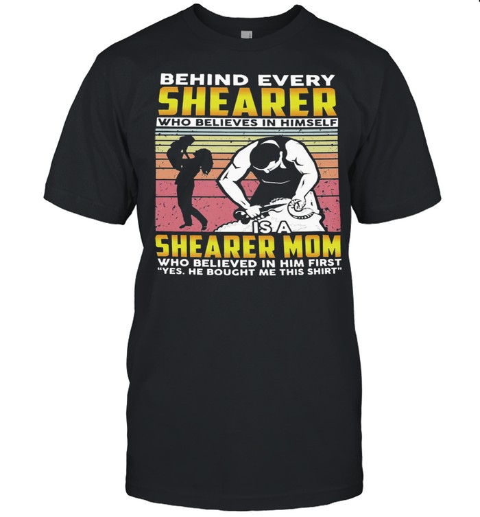 Behind every shearer who believes in himself shearer mom vintage shirt
