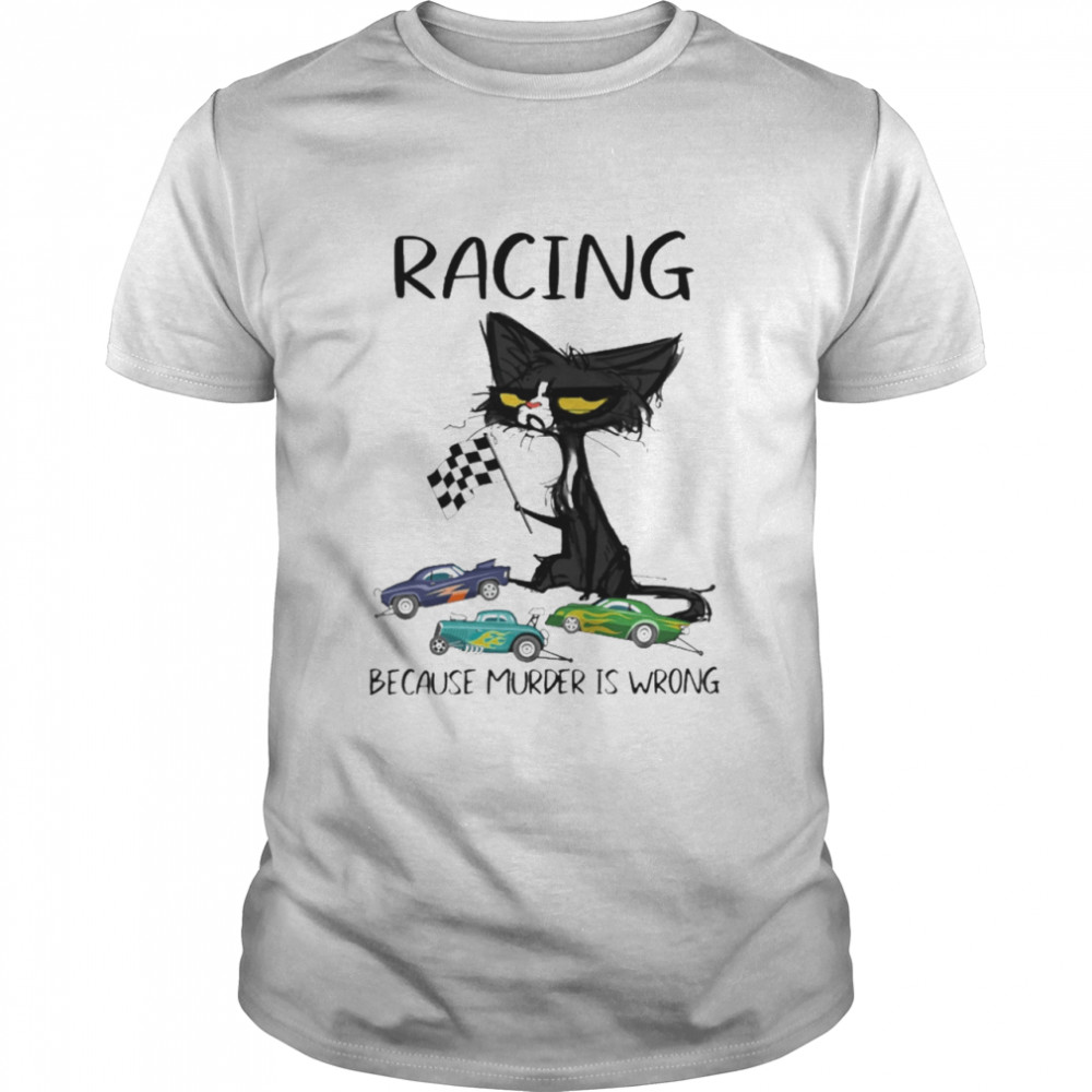 Black Cat Racing because murder Is wrong shirt