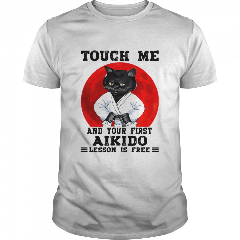 Black Cat Touch Me And Your First Aikido Lesson Is Free Shirt