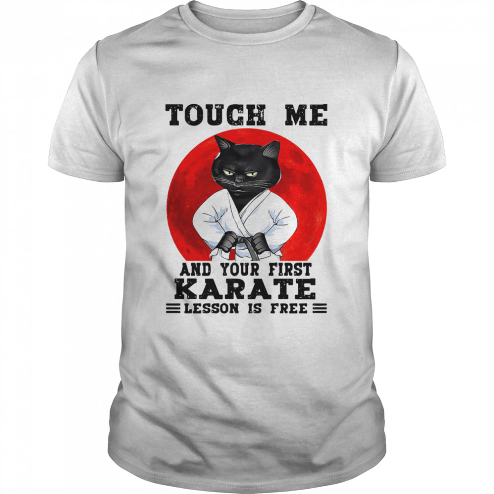 Black Cat Touch Me And Your First Karate Lesson Is Free Shirt