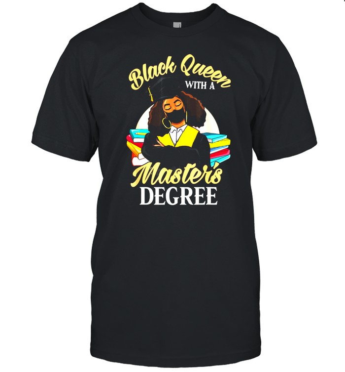 Black Queen With A Masters Degree Graduation Class Of 2021 shirt