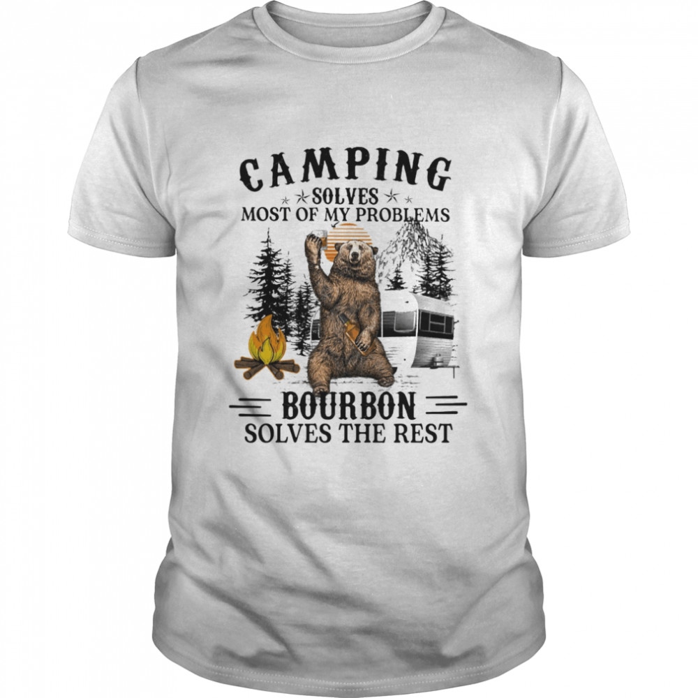 Camping Solves Most Of My Problems Bourbon Solves The Rest Bear Shirt