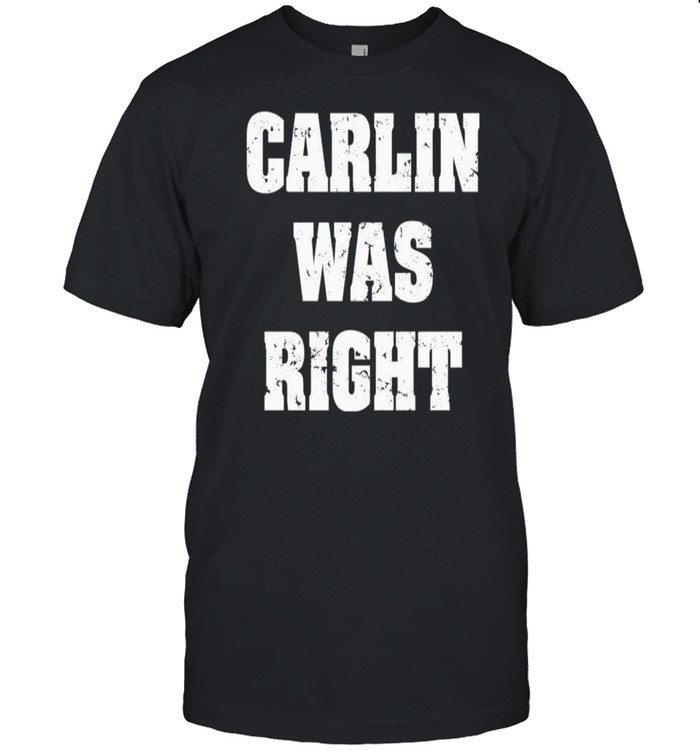 Carlin was right shirt