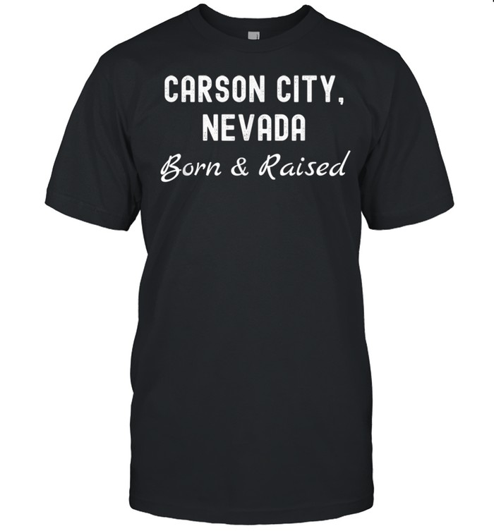 Carson City Nevada Born & Raised Shirt