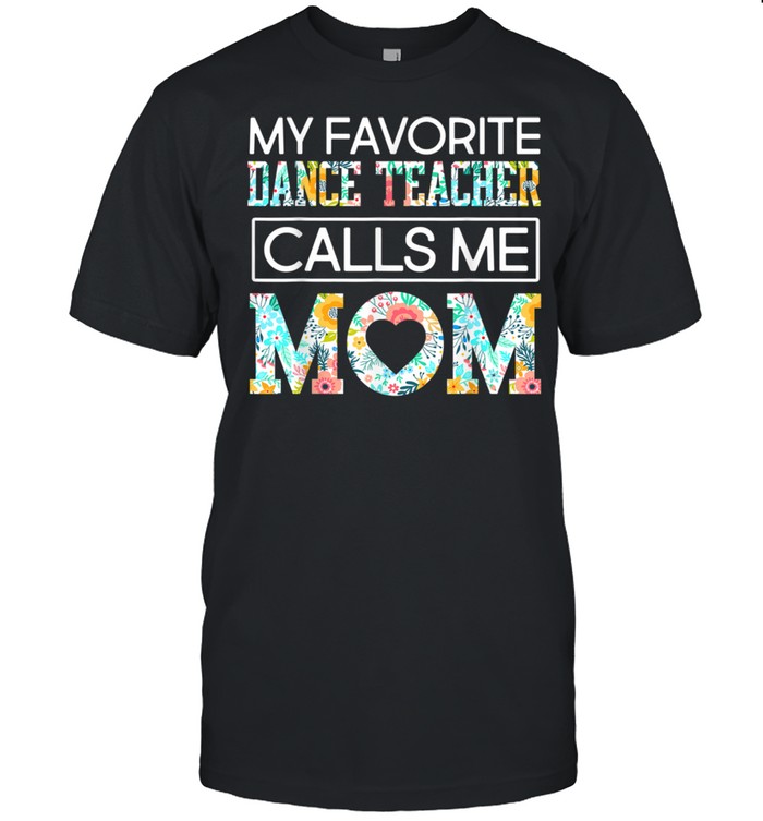 Dance MotherMy Favorite Dancer Teacher Calls Me Mom Shirt