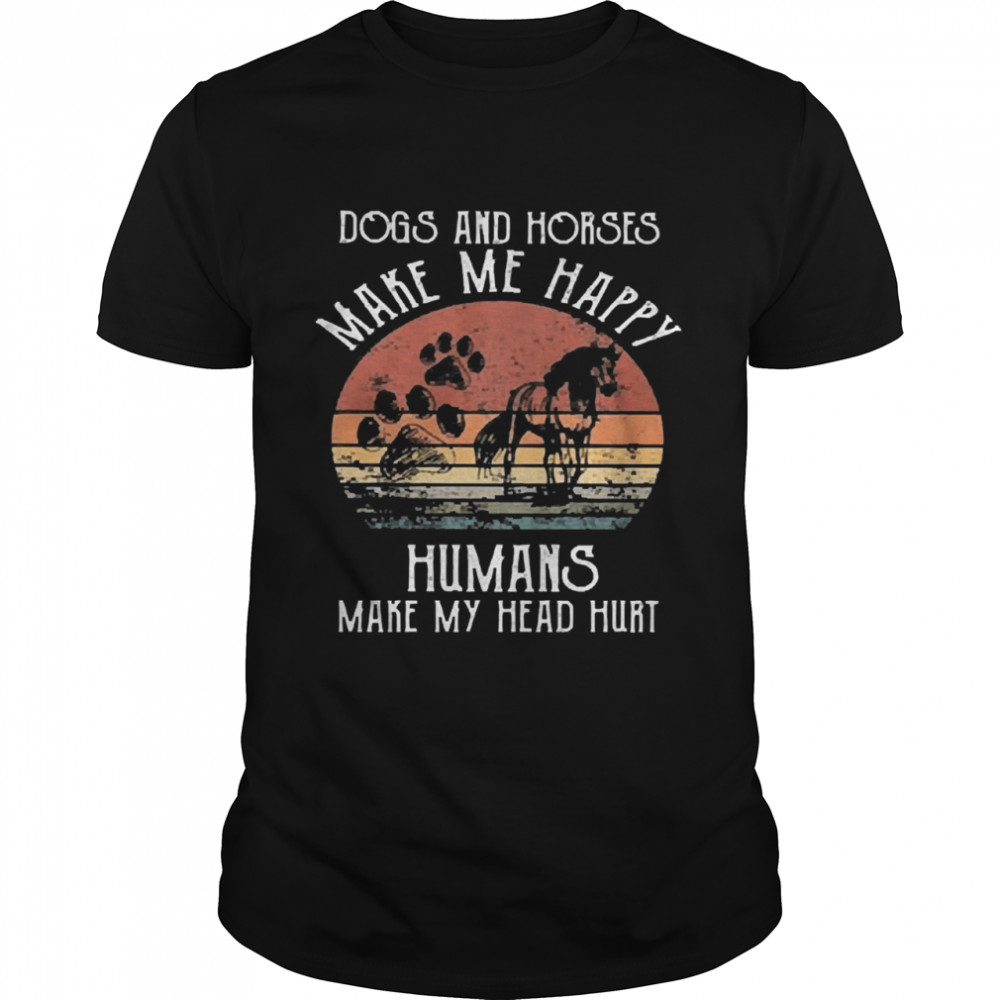 Dogs and Horses make me happy humans make my head hurt vintage shirt