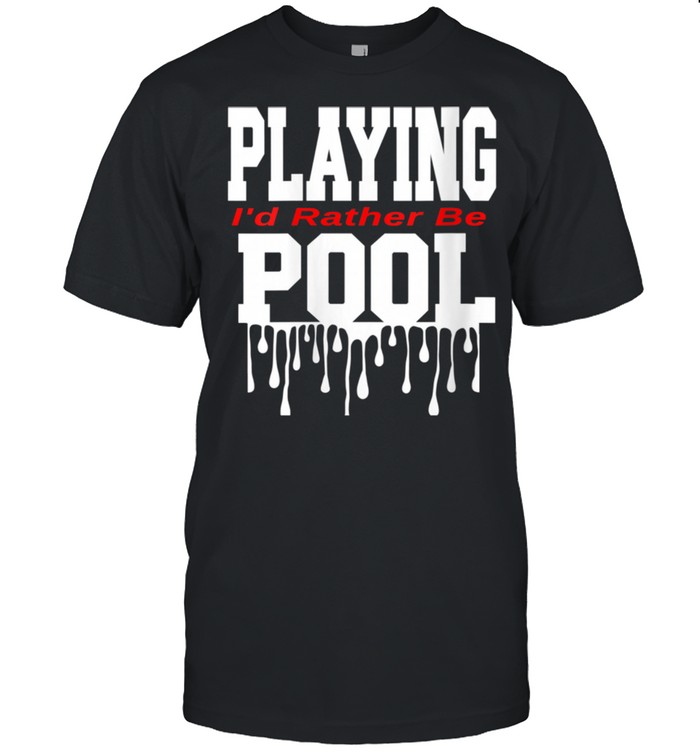 Dope Playing Pool Decor I'd Rather Be Playing Pool Shirt