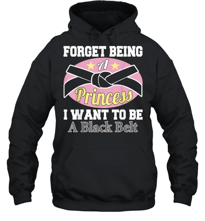 Forget Being a Princess I Want to Be a Black Belt  Unisex Hoodie