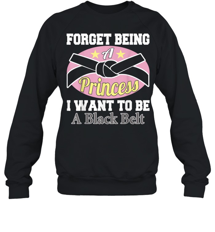 Forget Being a Princess I Want to Be a Black Belt  Unisex Sweatshirt