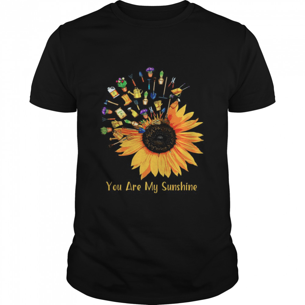 Gardening Sunflower you are my sunshine shirt