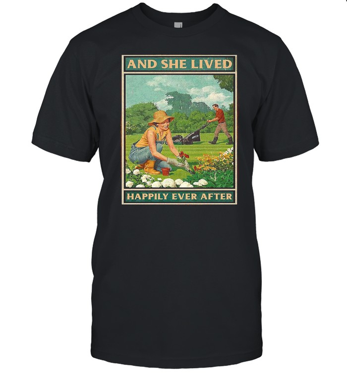 Good Garden And She Lived Happily Ever After T-shirt