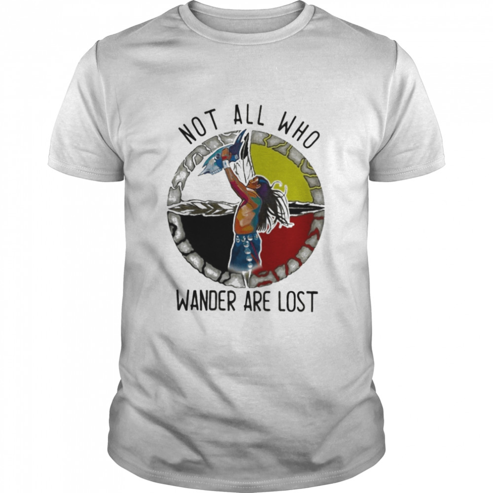 Good Native American Not All Who Wander Are Lost T-shirt