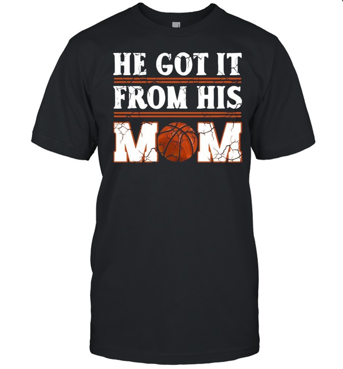 He Got It From His Mom Basketball shirt