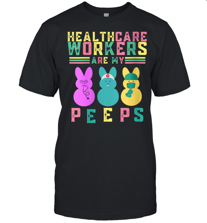 Healthcare Workers Are My Peeps Easter shirt