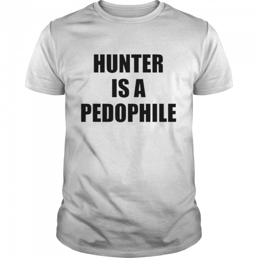 Hunter is a pedophile Biden shirt