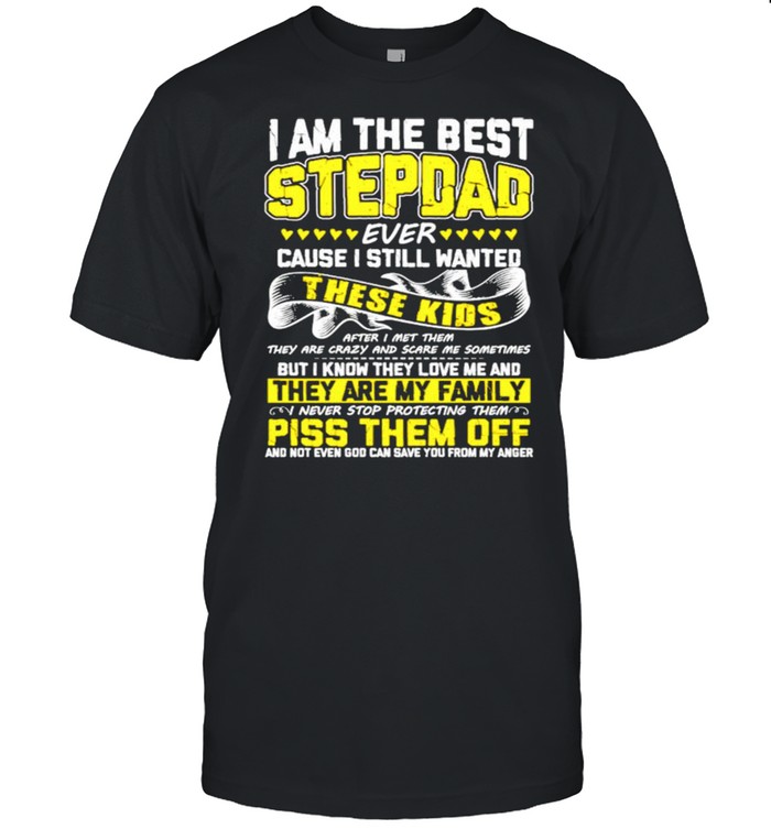 I am the best stepdad ever cause I still wanted these kids shirt