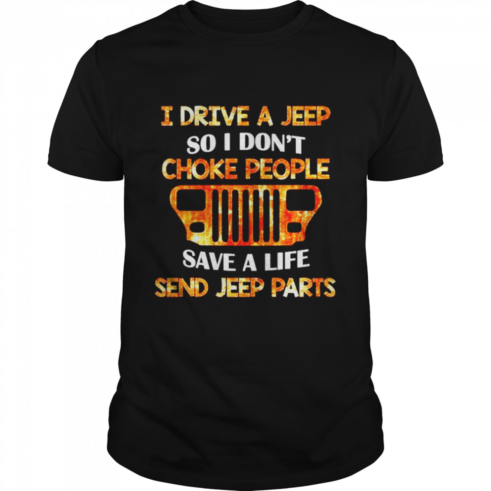 I drive a jeep so I don’t choke people save a life send jeep parts shirt