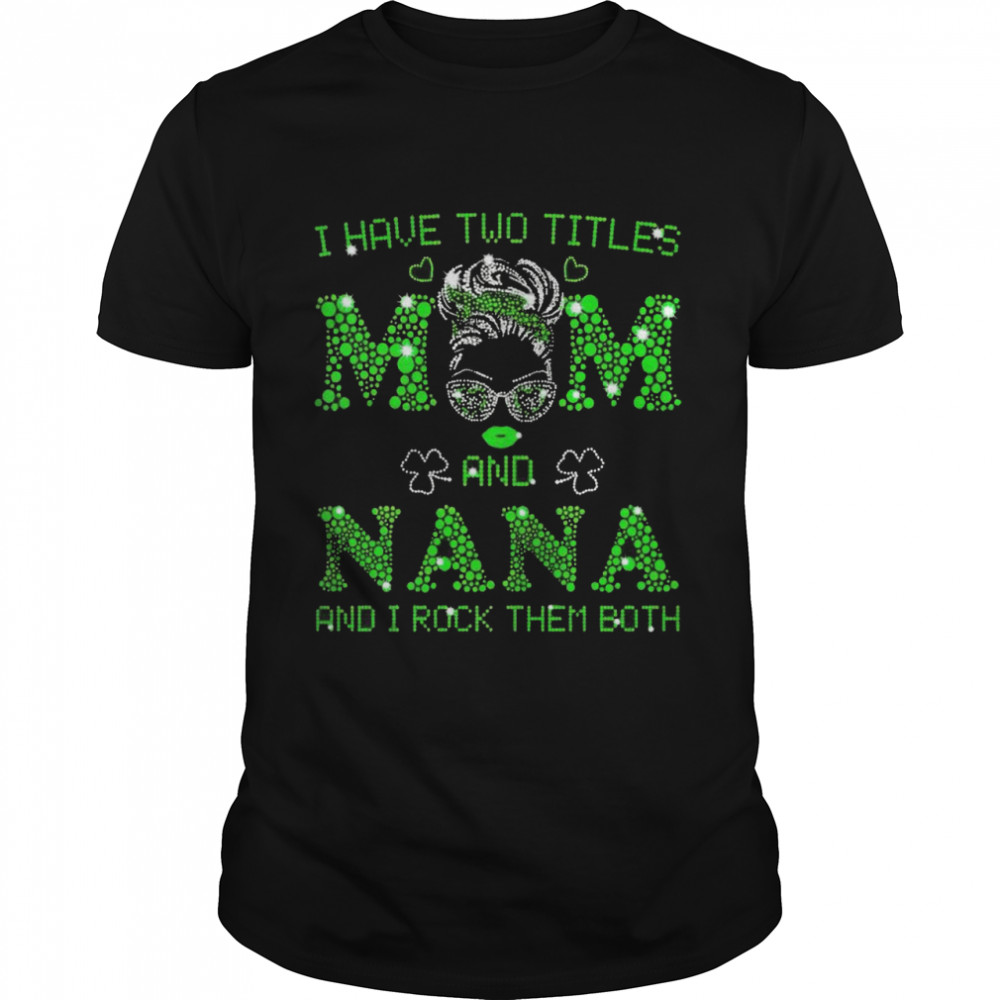 I have two titles mom and nana shirt