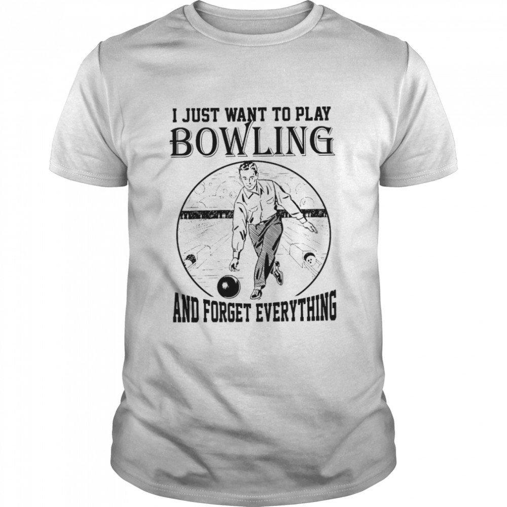 i just want to do Bowling and forget everything shirt