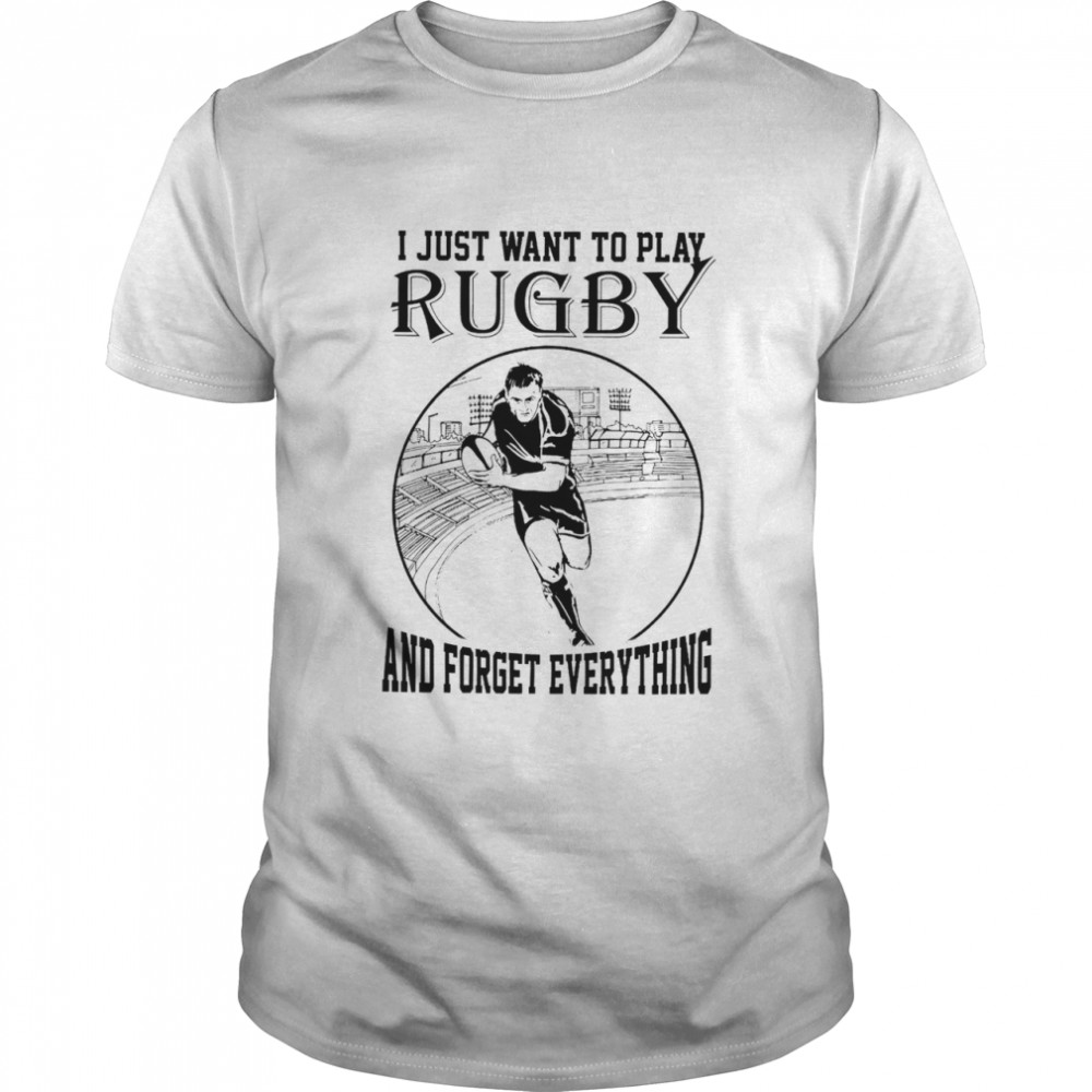 i just want to do Rugby and forget everything shirt