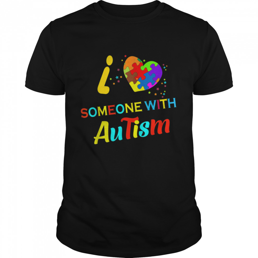 I Love Someone with Autism shirt