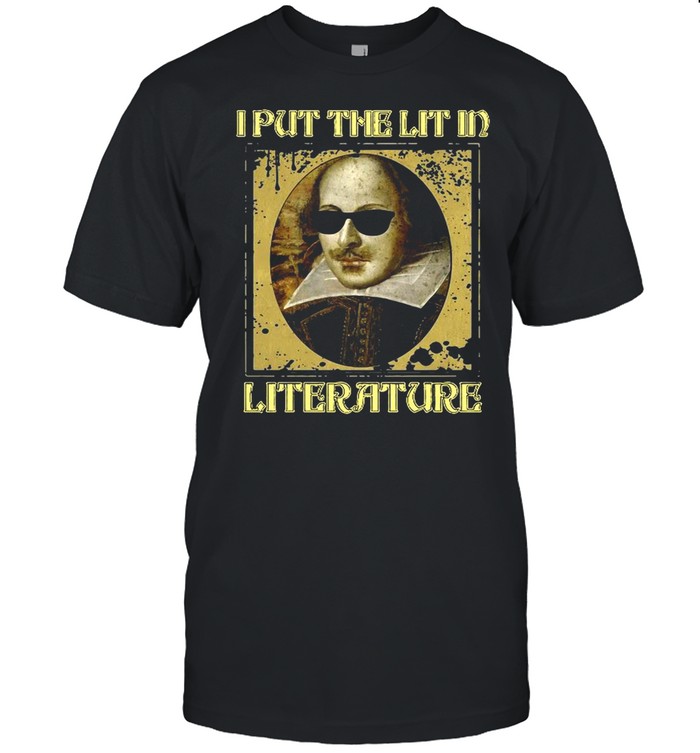 I Put The Lit In Literature William Shakespeare shirt