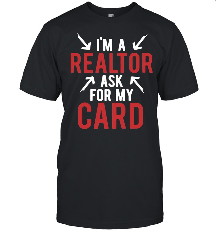 I’m A Realtor Ask For My Card T-shirt