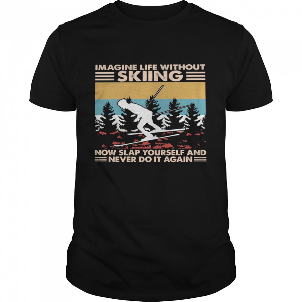 Imagine life without skiing snow slap yourself and never do it again vintage shirt