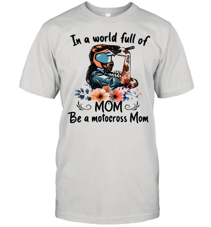 In A World Full Of Mom Be A Motocross Mom Strong Girl Flower Shirt