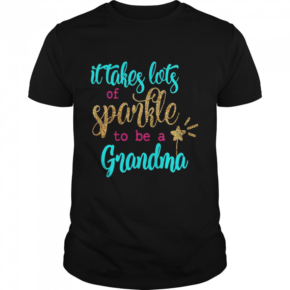 It takes lots of sparkle to be a Grandma shirt