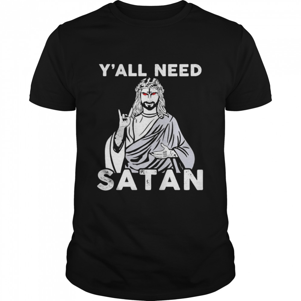 Jesus y’all need Satan shirt