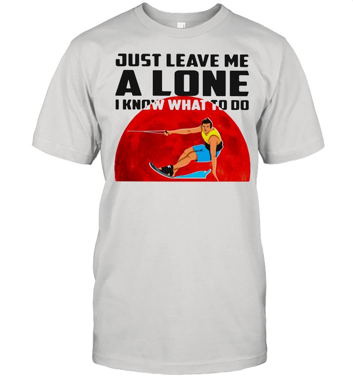 Just Leave Me Alone I Know What To Do Waterskiing Blood Moon Shirt