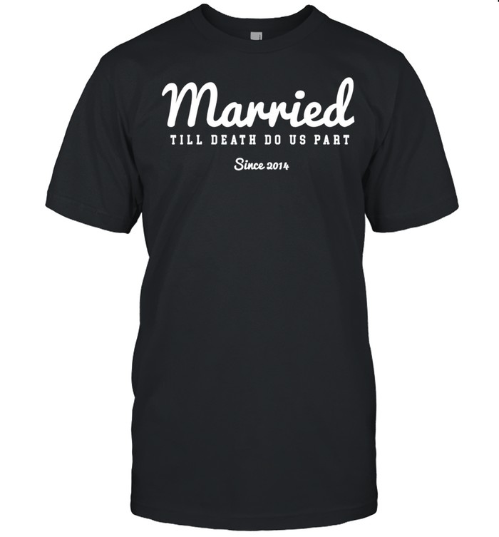 Married Till Death Do Us Part since year 2014 Shirt