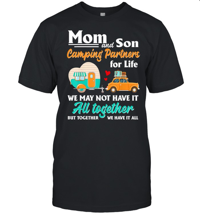 Mom and son camping partners for life we may not have it au together but together we have it all shirt