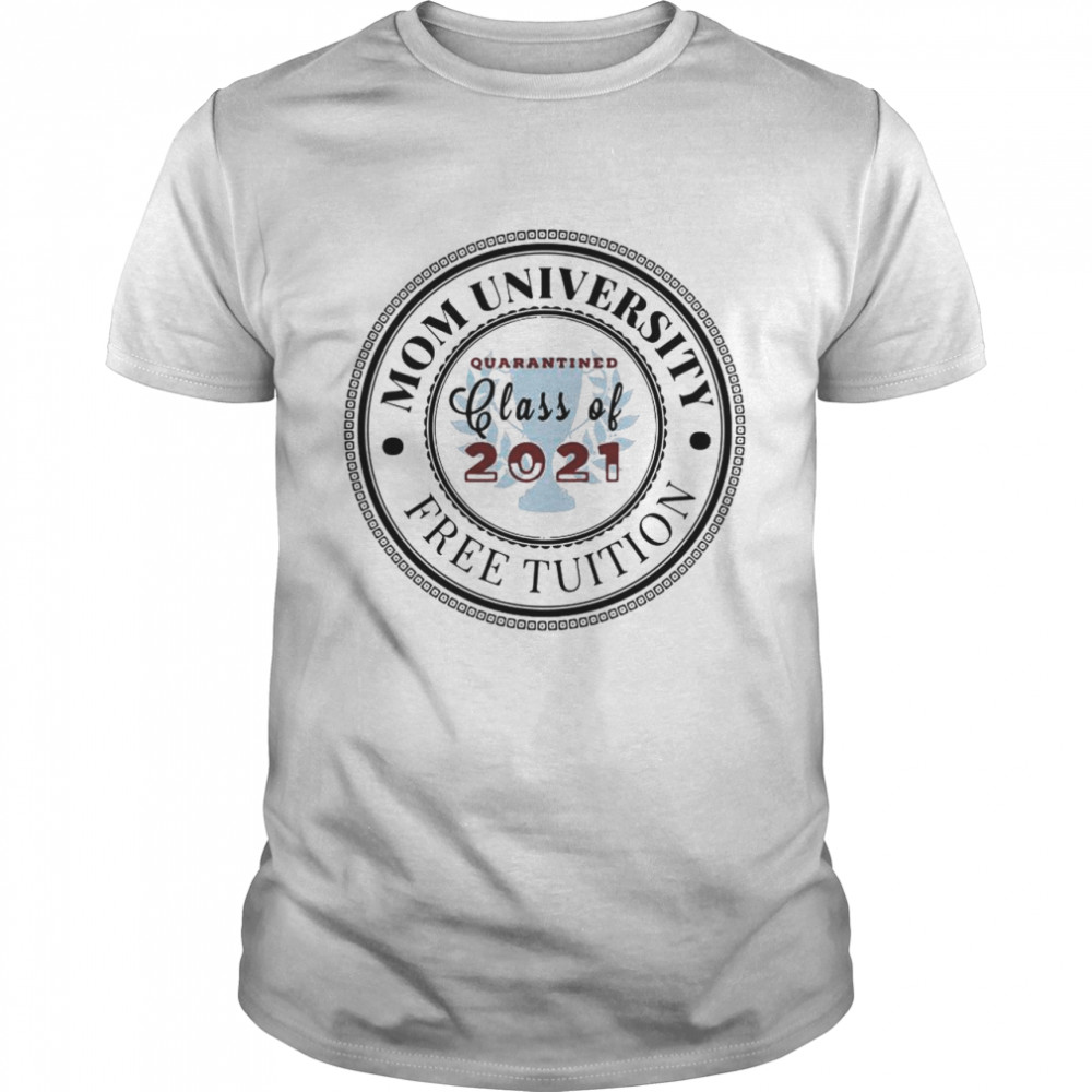 Mom university free tuition quarantined class of 2021 shirt