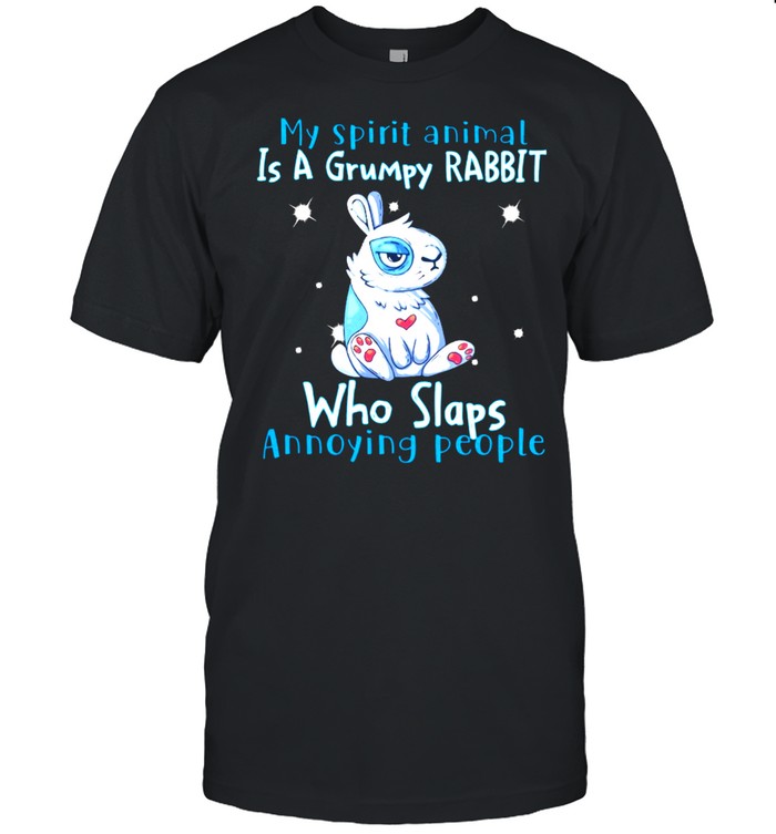 My spirit animal is a grumpy Rabbit who slap annoying people shirt