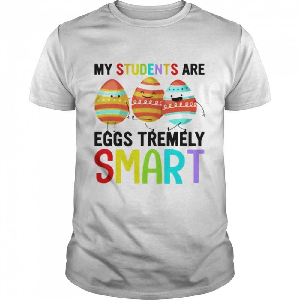 My students are eggs tremely smart happy easter shirt