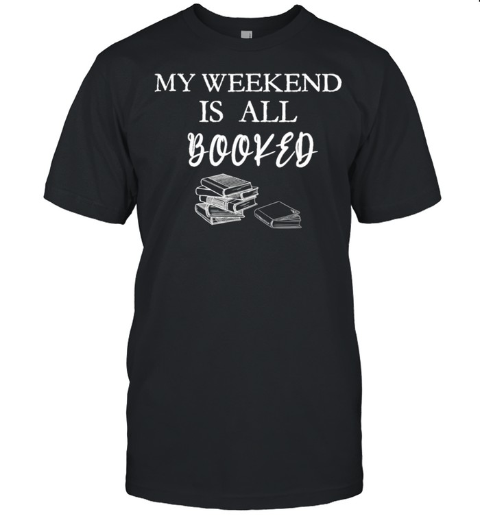 My Weekend Is All Booked Shirt