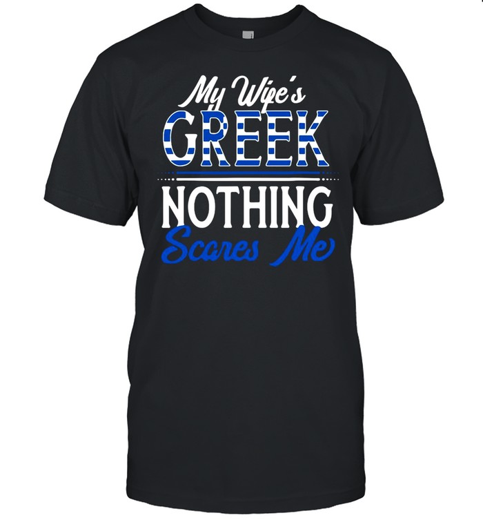 My Wife’s Greece Nothing Scares Me T-shirt