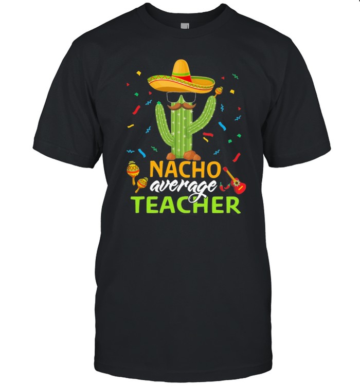 Nacho average teacher shirt