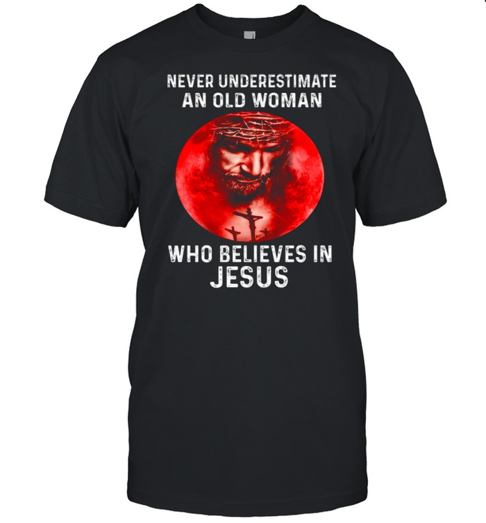 Never Underestimate A Woman Who Believes In Jesus shirt