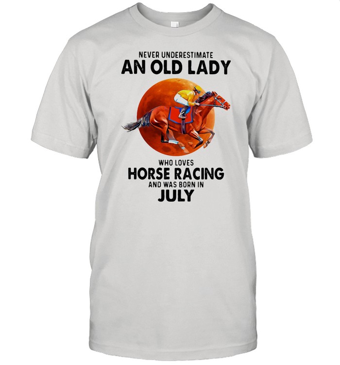 Never Underestimate An Old Lady Who Loves Horse Racing And Was Born In July Blood Moon Shirt