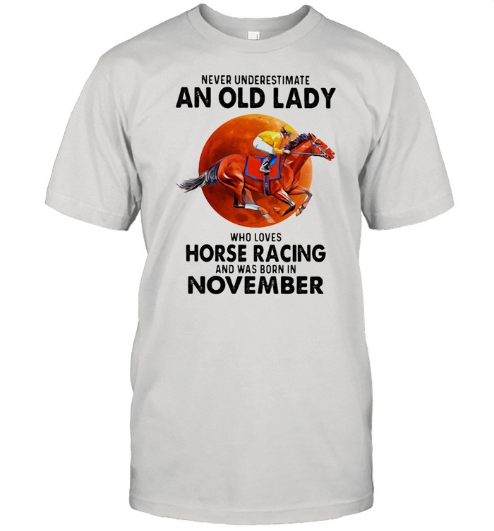 Never Underestimate An Old Lady Who Loves Horse Racing And Was Born In November Blood Moon Shirt